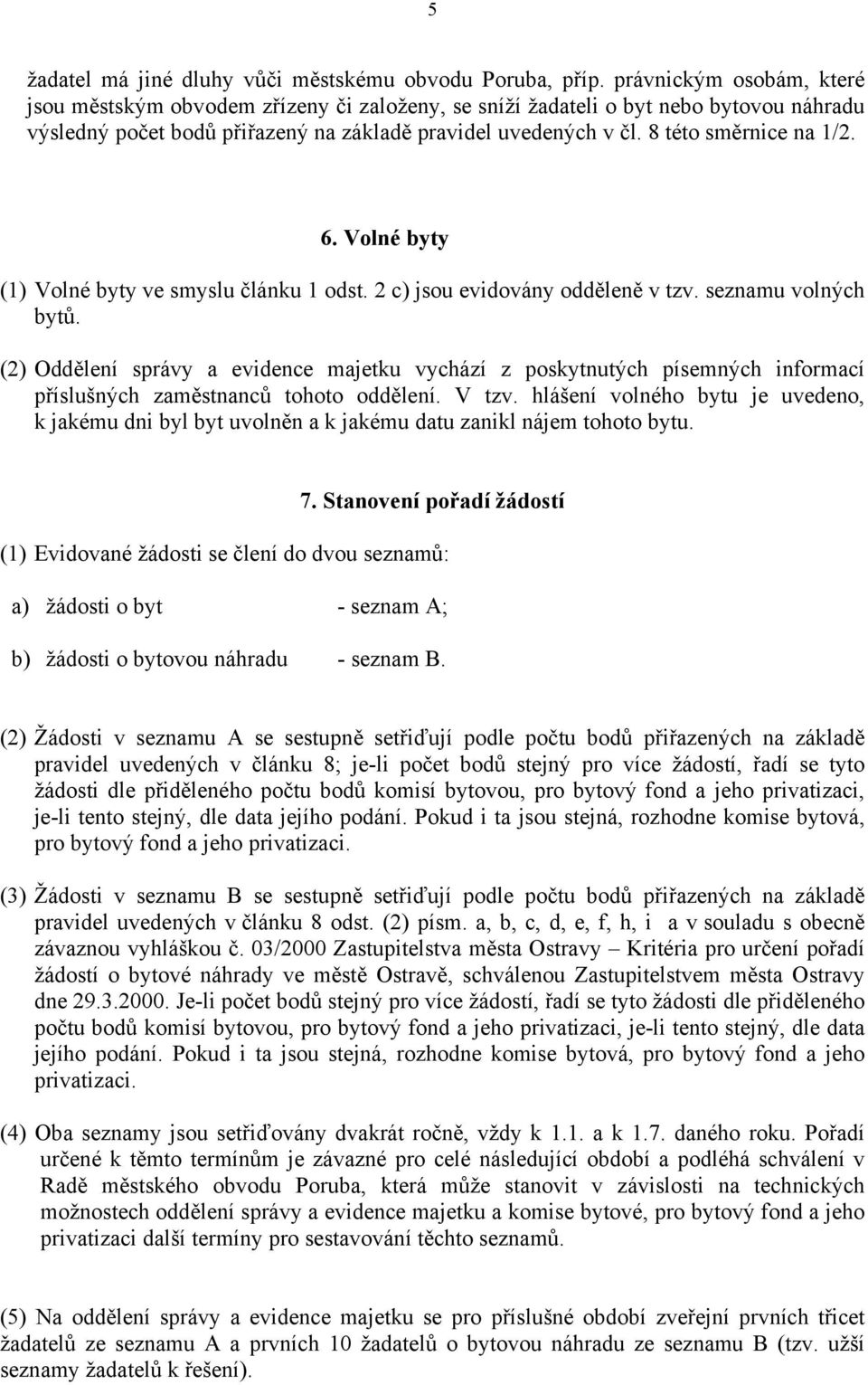 8 této směrnice na 1/2. 6. Volné byty (1) Volné byty ve smyslu článku 1 odst. 2 c) jsou evidovány odděleně v tzv. seznamu volných bytů.