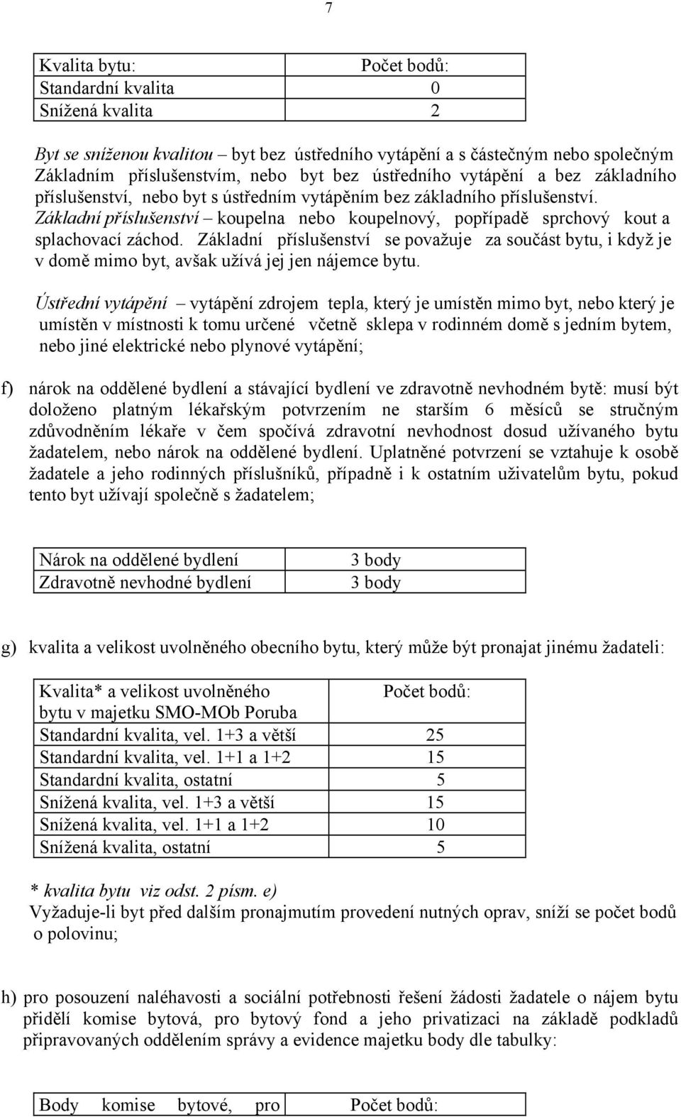 Základní příslušenství se považuje za součást bytu, i když je v domě mimo byt, avšak užívá jej jen nájemce bytu.