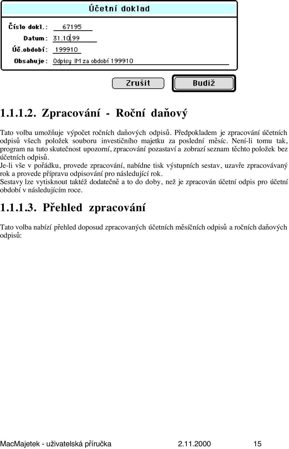 Je-li vše v pořádku, provede zpracování, nabídne tisk výstupních sestav, uzavře zpracovávaný rok a provede přípravu odpisování pro následující rok.