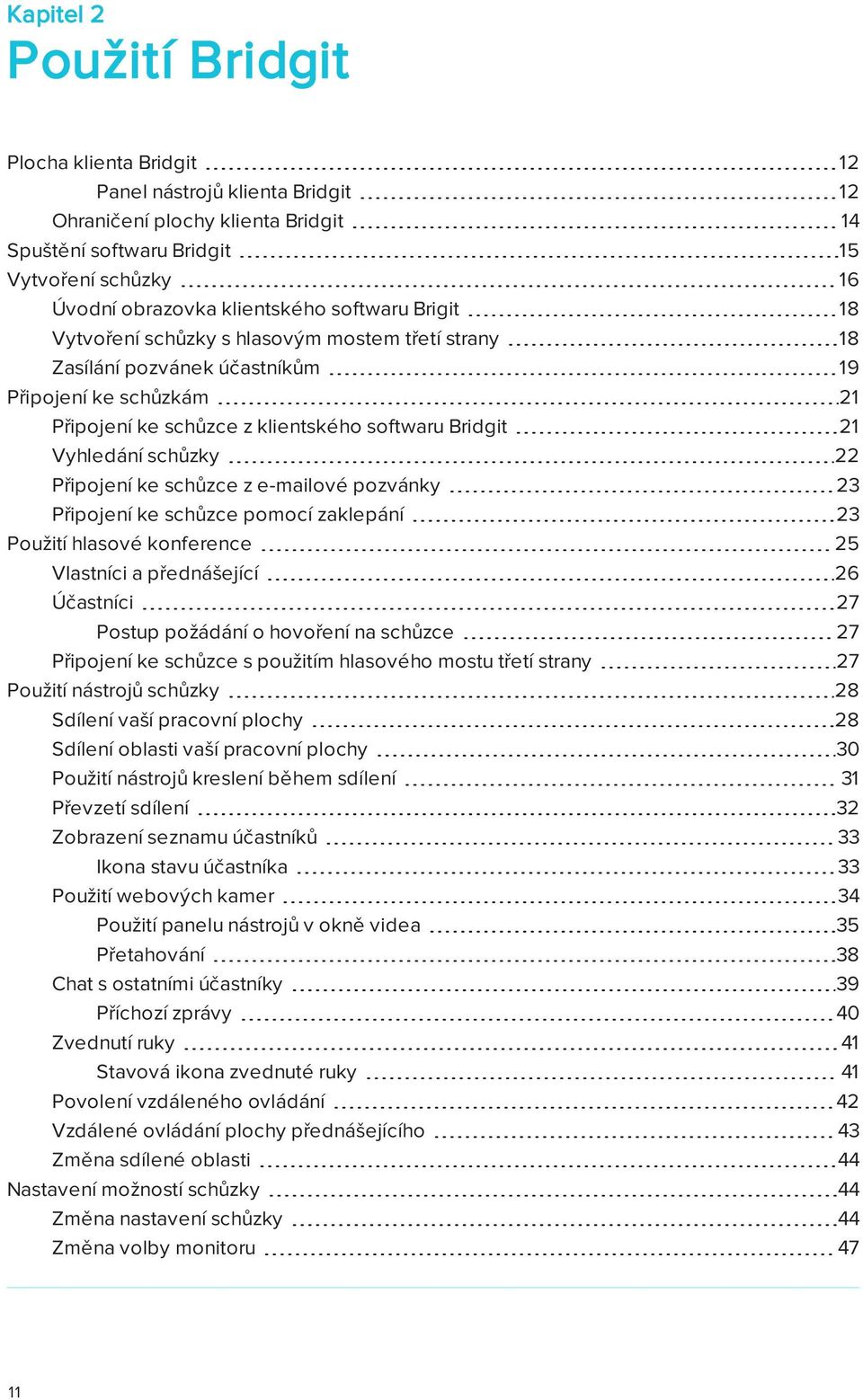 Vyhledání schůzky 22 Připojení ke schůzce z e-mailové pozvánky 23 Připojení ke schůzce pomocí zaklepání 23 Použití hlasové konference 25 Vlastníci a přednášející 26 Účastníci 27 Postup požádání o