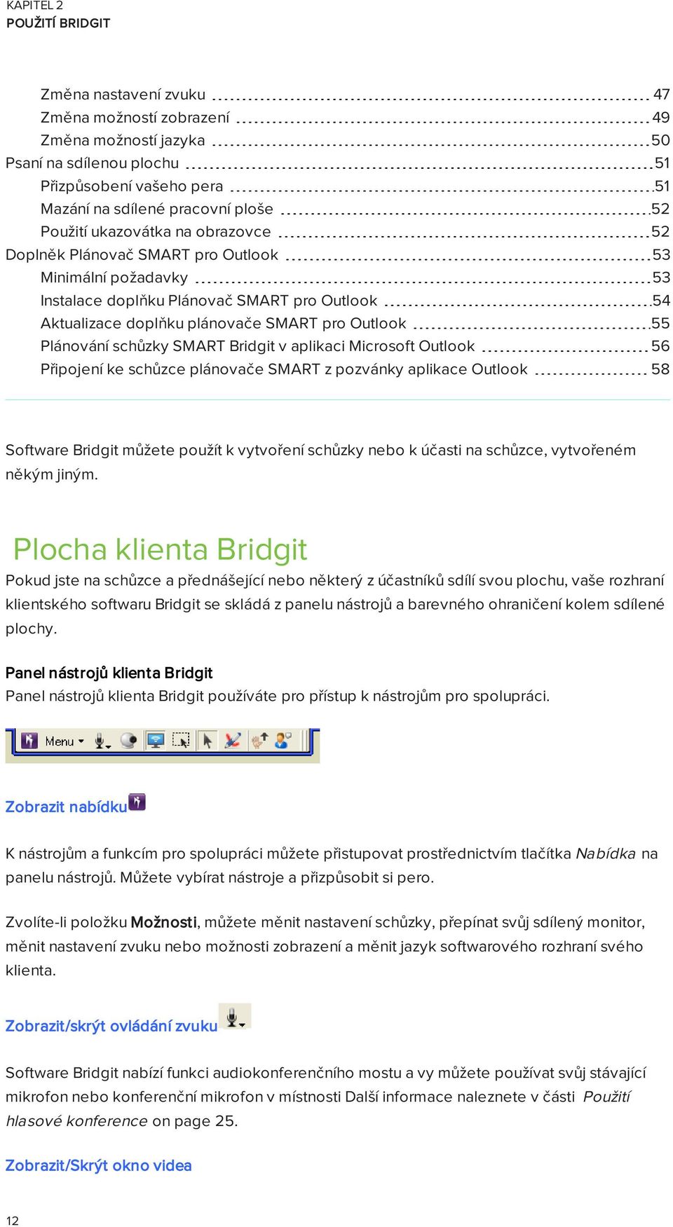Bridgit v aplikaci Microsoft Outlook 56 Připojení ke schůzce plánovače SMART z pozvánky aplikace Outlook 58 Software Bridgit můžete použít k vytvoření schůzky nebo k účasti na schůzce, vytvořeném