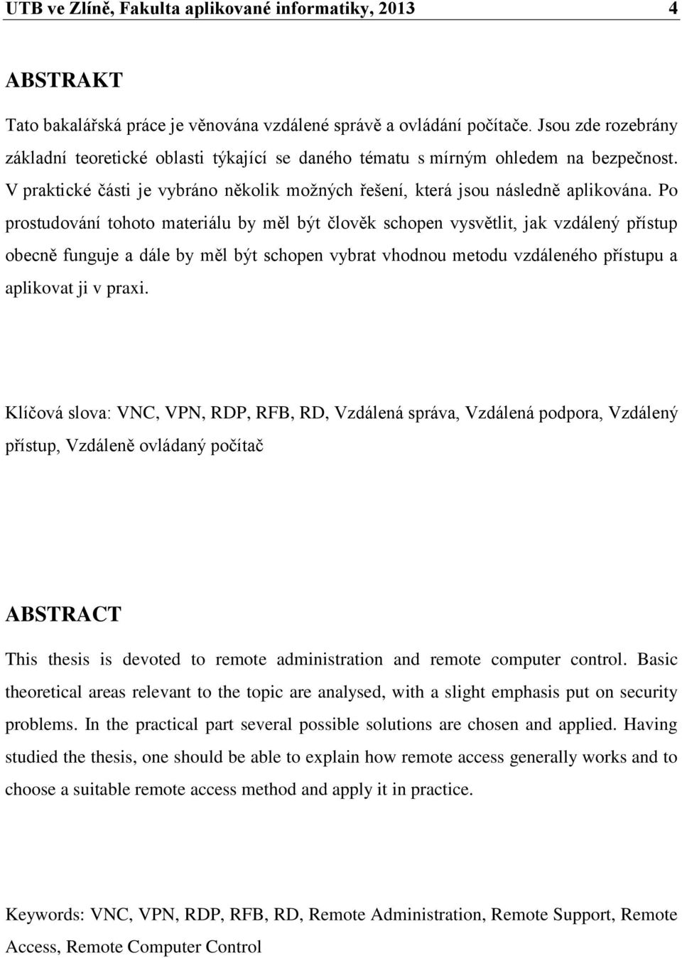 Po prostudování tohoto materiálu by měl být člověk schopen vysvětlit, jak vzdálený přístup obecně funguje a dále by měl být schopen vybrat vhodnou metodu vzdáleného přístupu a aplikovat ji v praxi.
