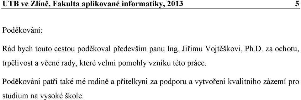 za ochotu, trpělivost a věcné rady, které velmi pomohly vzniku této práce.