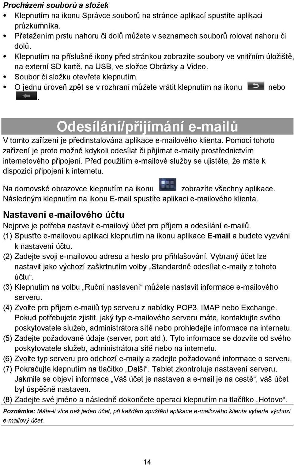 O jednu úroveň zpět se v rozhraní můžete vrátit klepnutím na ikonu nebo. Odesílání/přijímání e-mailů V tomto zařízení je předinstalována aplikace e-mailového klienta.