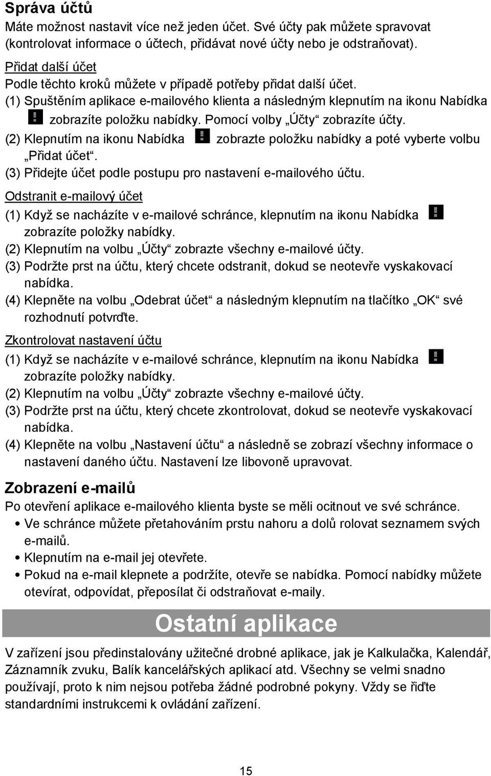 Pomocí volby Účty zobrazíte účty. (2) Klepnutím na ikonu Nabídka zobrazte položku nabídky a poté vyberte volbu Přidat účet. (3) Přidejte účet podle postupu pro nastavení e-mailového účtu.