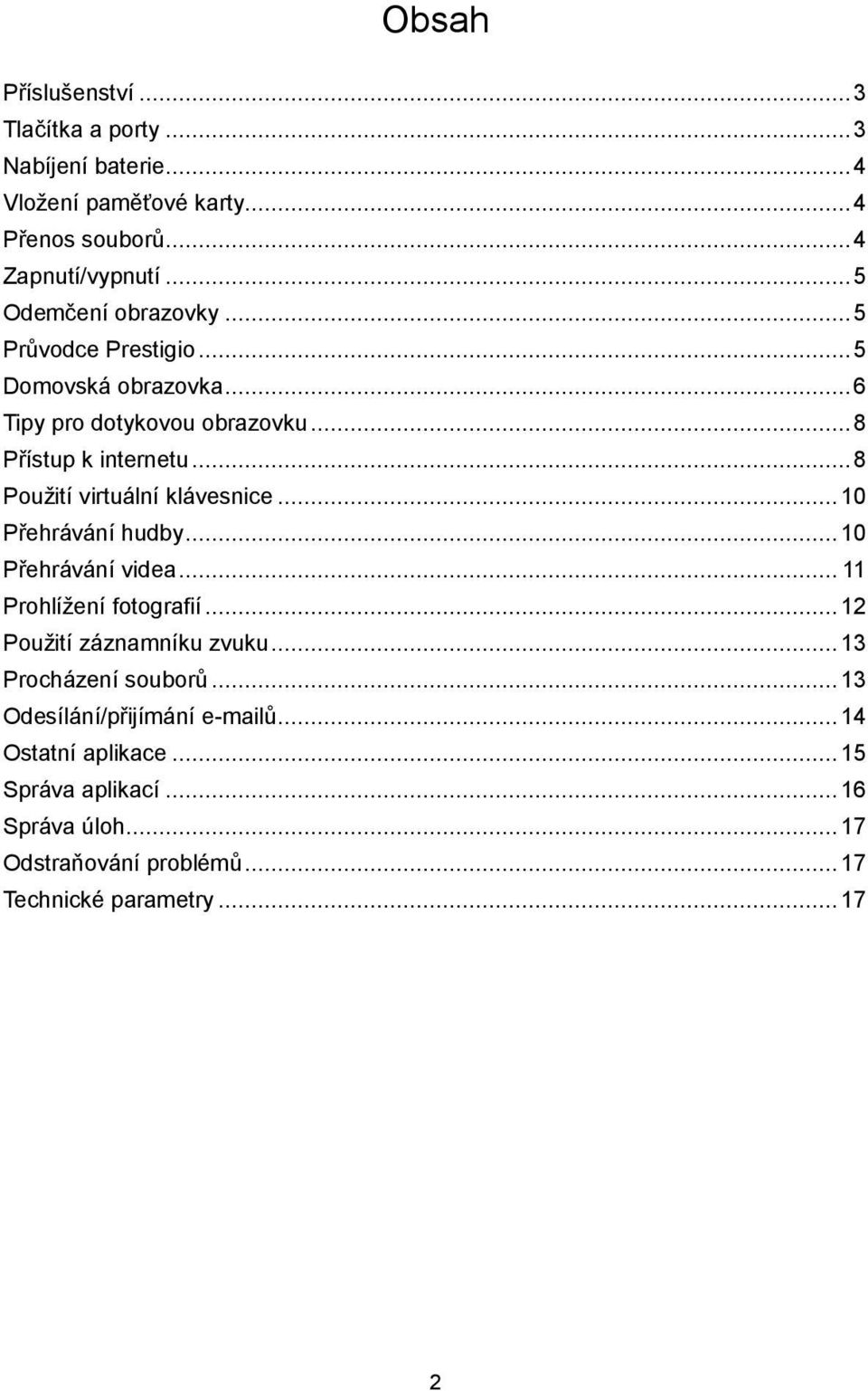.. 8 Použití virtuální klávesnice... 10 Přehrávání hudby... 10 Přehrávání videa... 11 Prohlížení fotografií... 12 Použití záznamníku zvuku.