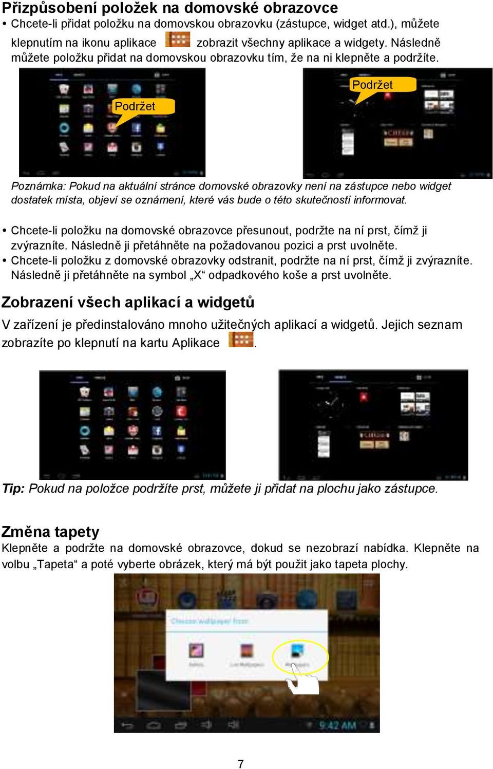 Podržet Podržet Poznámka: Pokud na aktuální stránce domovské obrazovky není na zástupce nebo widget dostatek místa, objeví se oznámení, které vás bude o této skutečnosti informovat.