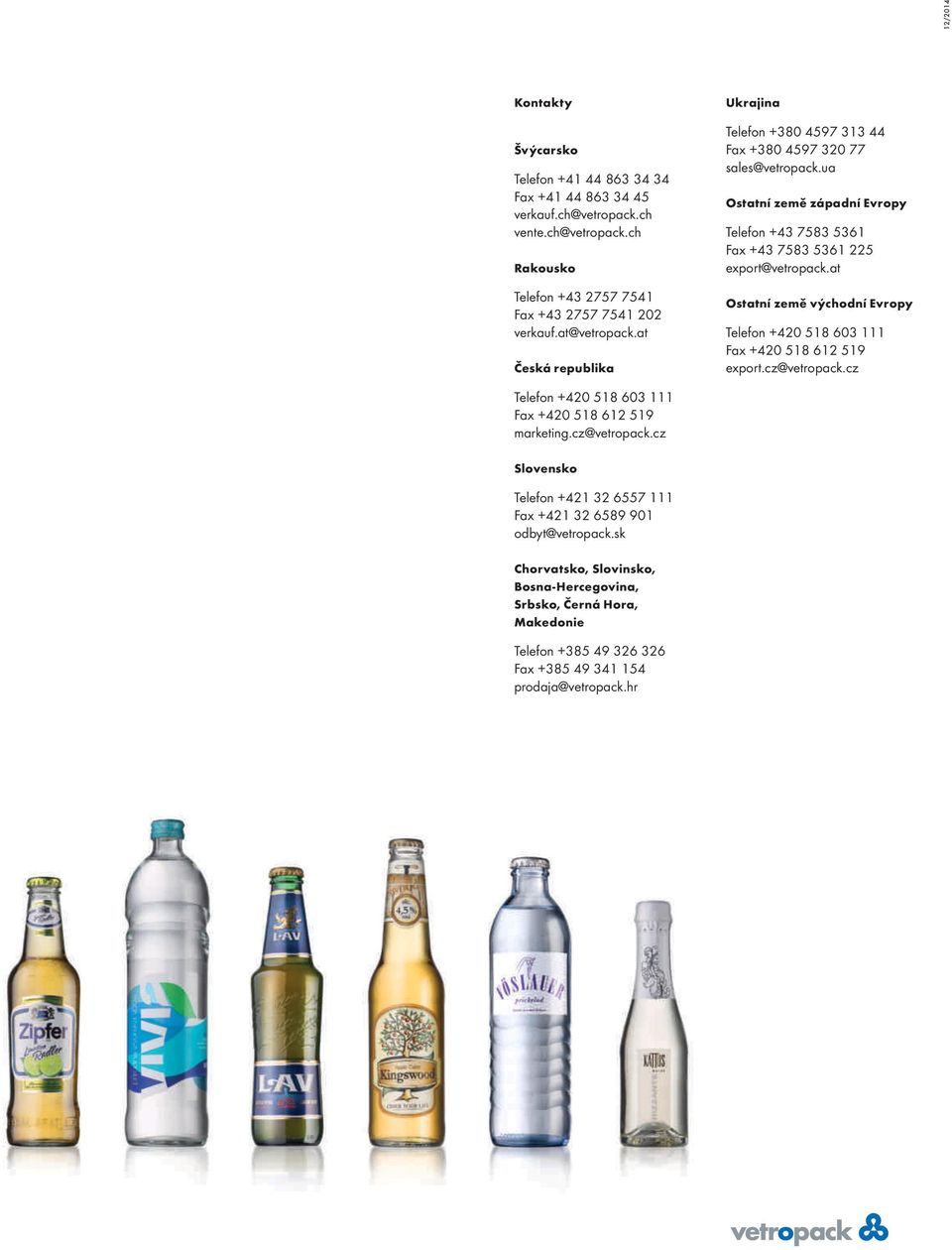 ua Ostatní země západní Evropy Telefon +43 7583 5361 Fax +43 7583 5361 225 export@vetropack.at Ostatní země východní Evropy Telefon +420 518 603 111 Fax +420 518 612 519 export.cz@vetropack.
