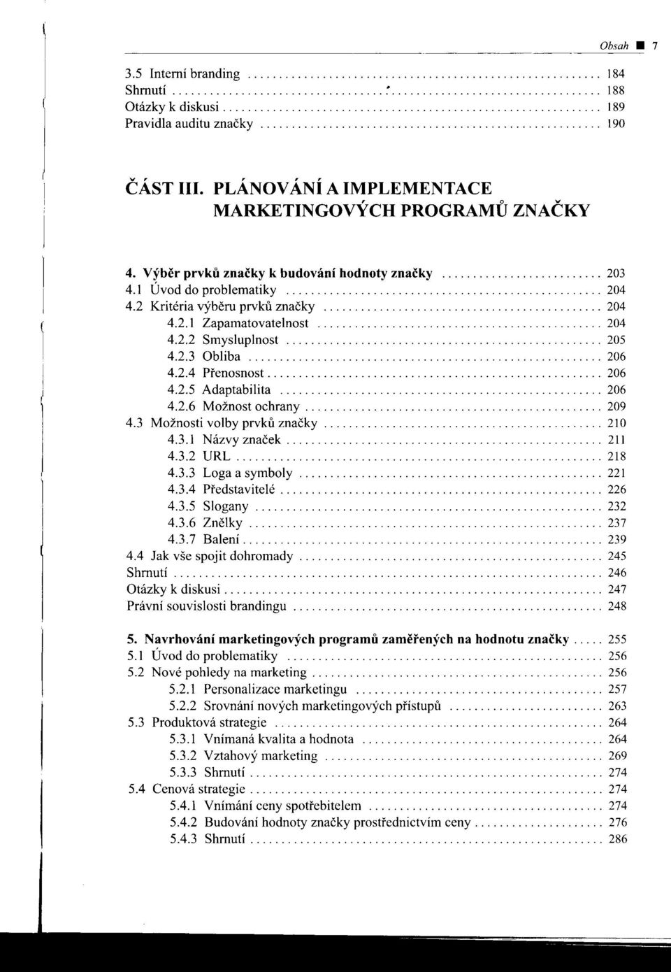 PLÁNOV ÁNÍ A IMPLEMENTACE MARKETINGOVÝCH PROGRAMU ZNAČKY 4. Výber prvku značky k budování hodnoty značky.......................... 203 4.1 Úvod do problematiky................................................... 204 4.