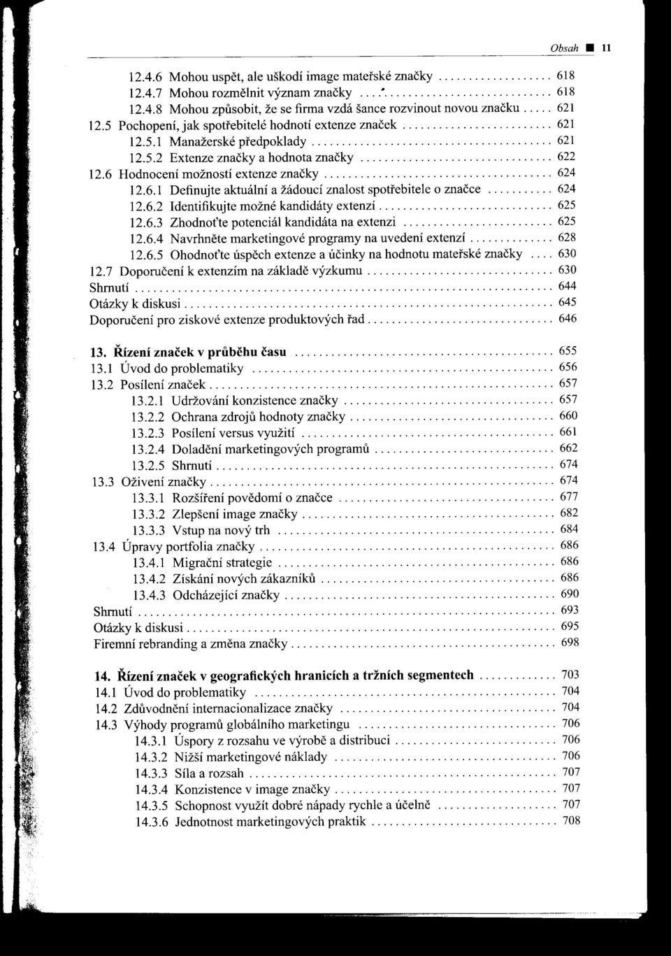 6 Hodnocení možností extenze značky...................................... 624 12.6.1 Definujte aktuální a žádoucí znalost spotrebitele o značce, 624 12.6.2 Identifikujte možné kandidáty extenzí.