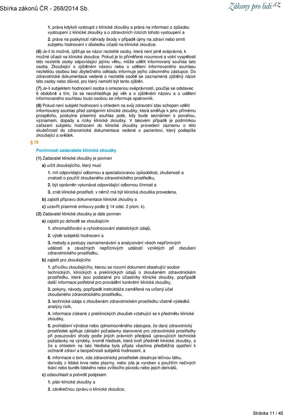 (6) Je-li to možné, zjišťuje se názor nezletilé osoby, která není plně svéprávná, k možné účasti na klinické zkoušce.