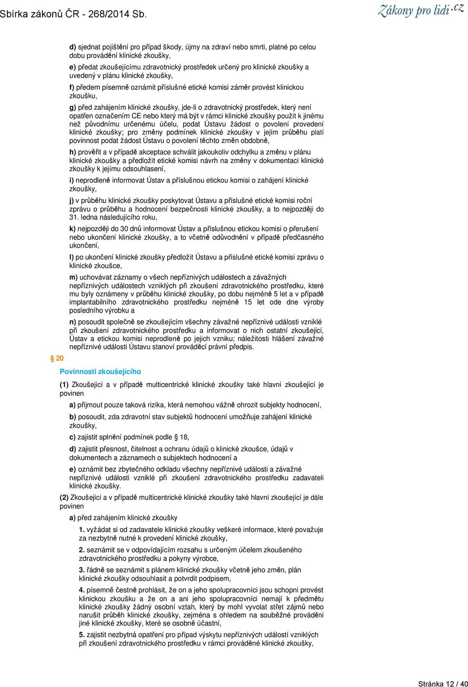 opatřen označením CE nebo který má být v rámci klinické zkoušky použit k jinému než původnímu určenému účelu, podat Ústavu žádost o povolení provedení klinické zkoušky; pro změny podmínek klinické