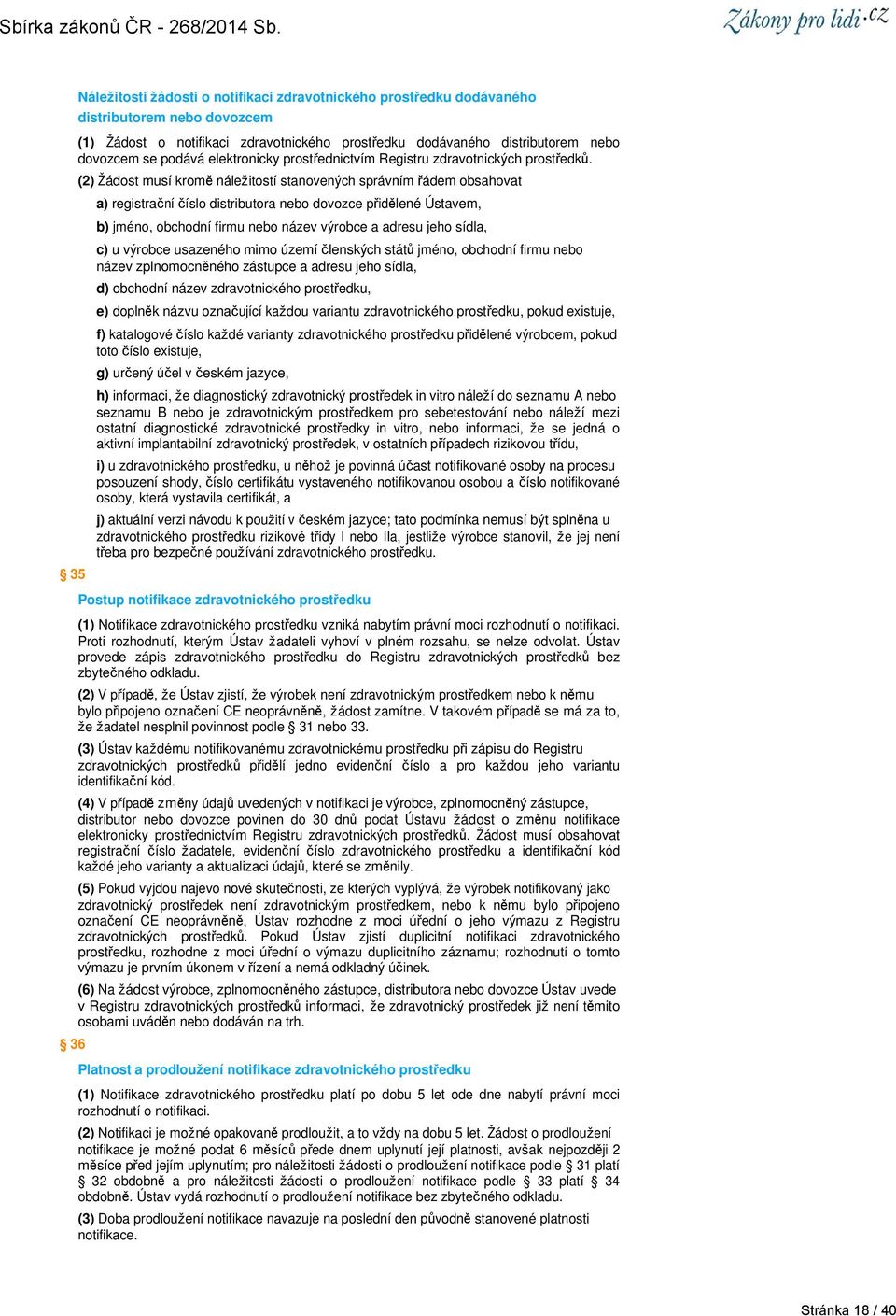 (2) Žádost musí kromě náležitostí stanovených správním řádem obsahovat a) registrační číslo distributora nebo dovozce přidělené Ústavem, b) jméno, obchodní firmu nebo název výrobce a adresu jeho