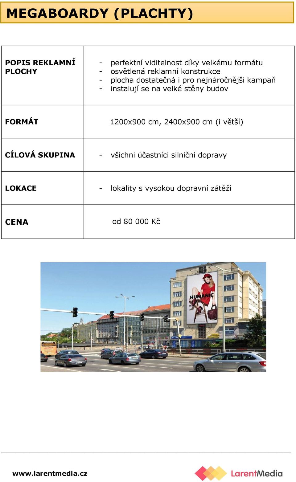 se na velké stěny budov FORMÁT 1200x900 cm, 2400x900 cm (i větší) CÍLOVÁ SKUPINA -