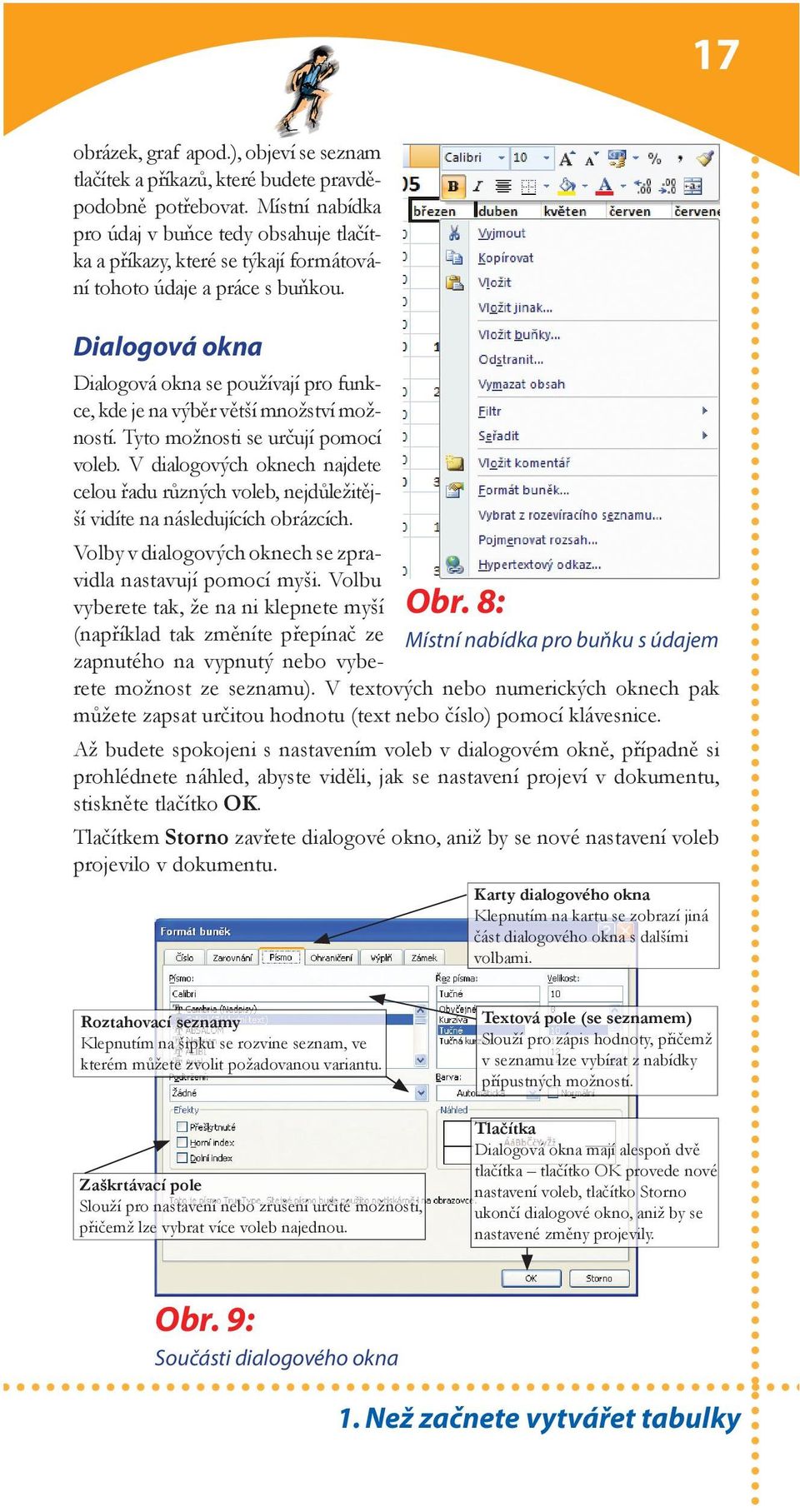 Dialogová okna Dialogová okna se používají pro funkce, kde je na výběr větší množství možností. Tyto možnosti se určují pomocí voleb.