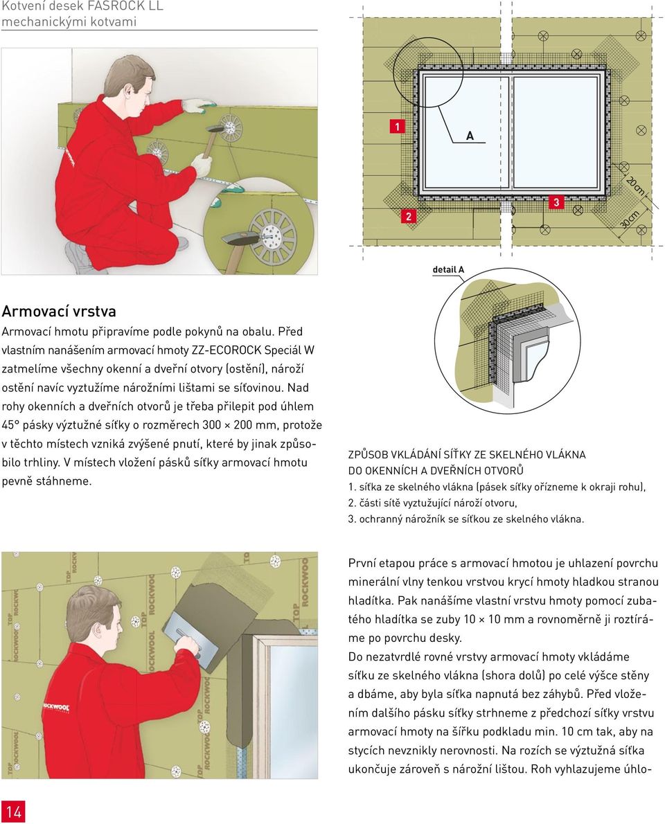 Nad rohy okenních a dveřních otvorů je třeba přilepit pod úhlem 45 pásky výztužné síťky o rozměrech 300 200 mm, protože v těchto místech vzniká zvýšené pnutí, které by jinak způsobilo trhliny.
