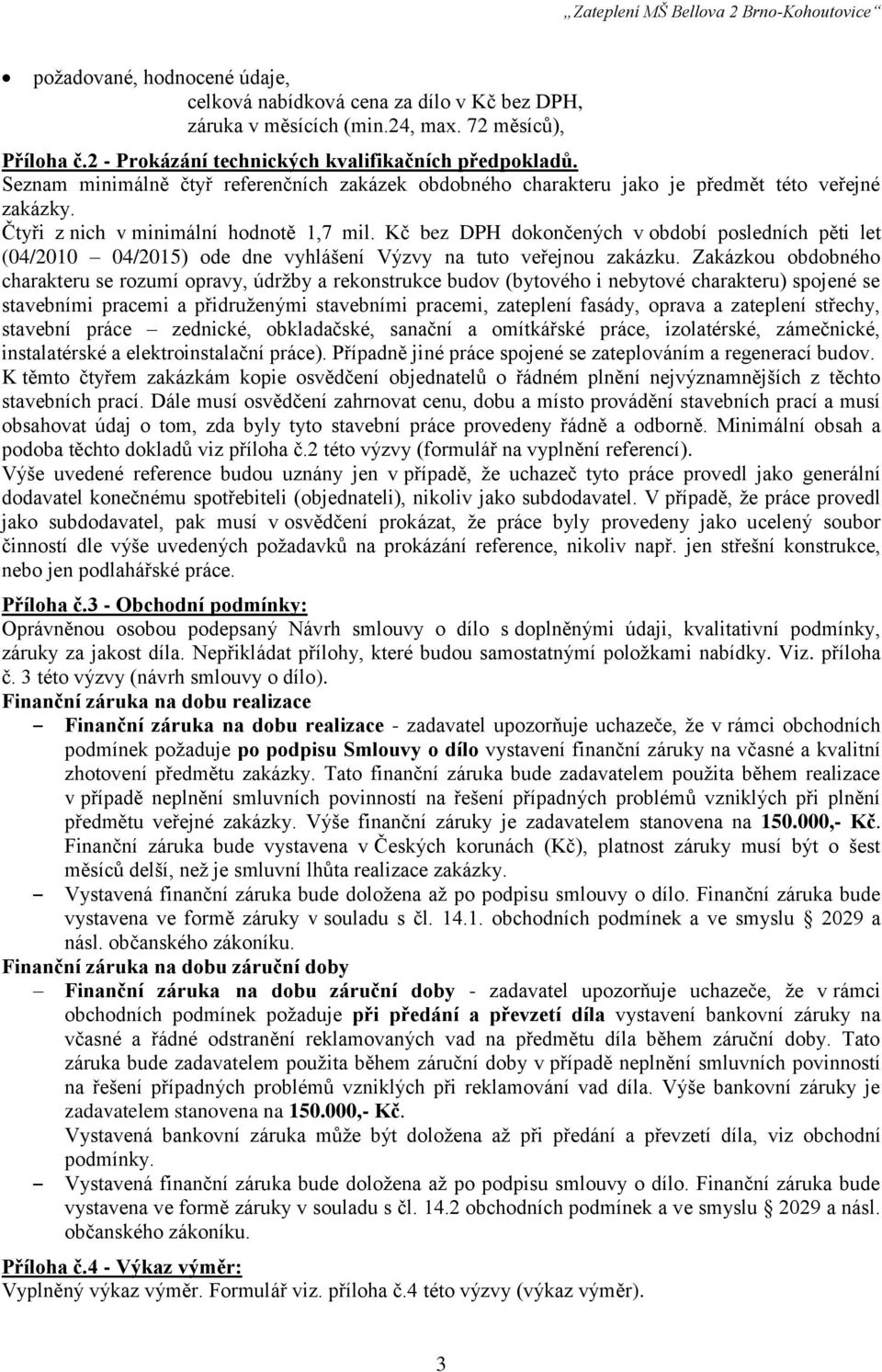 Kč bez DPH dokončených v období posledních pěti let (04/2010 04/2015) ode dne vyhlášení Výzvy na tuto veřejnou zakázku.