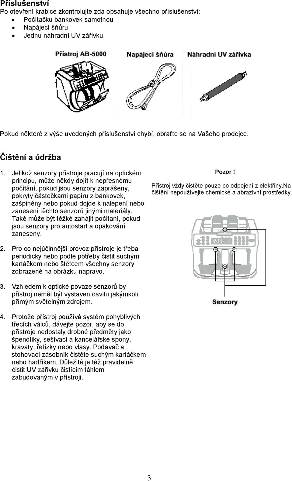 Jelikož senzory přístroje pracují na optickém principu, může někdy dojít k nepřesnému počítání, pokud jsou senzory zaprášeny, pokryty částečkami papíru z bankovek, zašpiněny nebo pokud dojde k