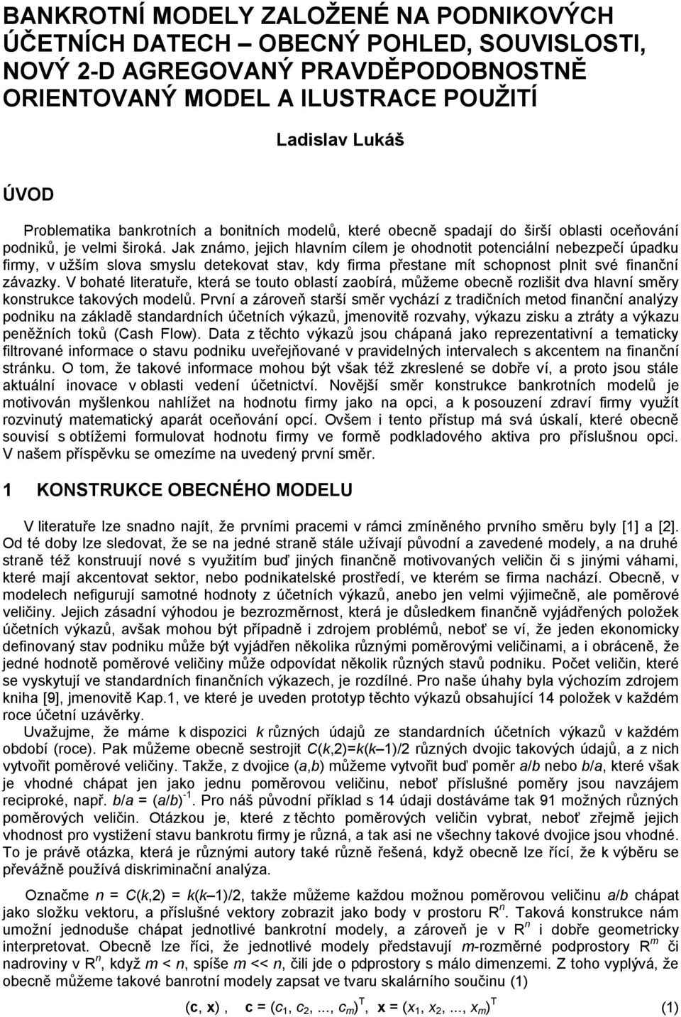 Jak známo, jejich hlavním cílem je ohodnotit potenciální nebezpečí úpadku firmy, v užším slova smyslu detekovat stav, kdy firma přestane mít schopnost plnit své finanční závazky.
