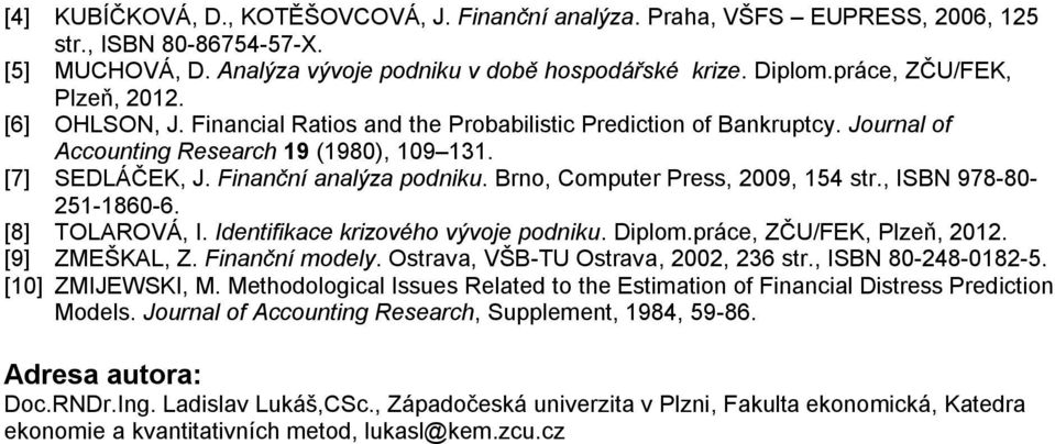 Finanční analýza podniku. Brno, Computer Press, 2009, 154 str., ISBN 978-80- 251-1860-6. [8] TOLAROVÁ, I. Identifikace krizového vývoje podniku. Diplom.práce, ZČU/FEK, Plzeň, 2012. [9] ZMEŠKAL, Z.