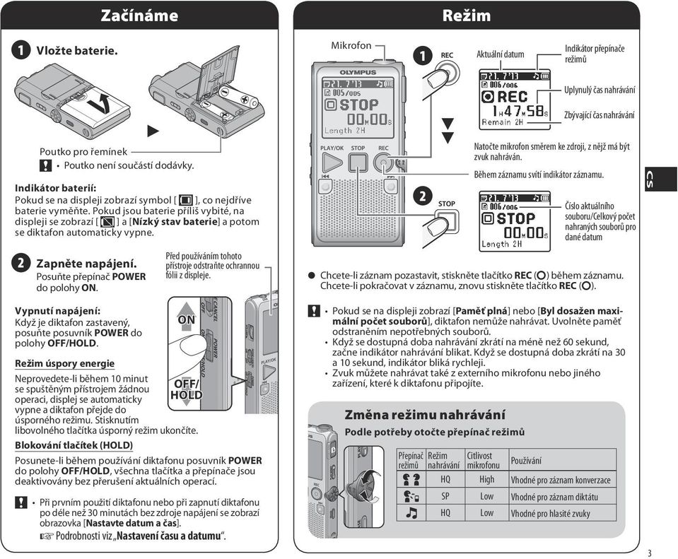 Pokud jsou baterie příliš vybité, na displeji se zobrazí [ ] a [Nízký stav baterie] a potom se diktafon automaticky vypne. Zapněte napájení. Posuňte přepínač POWER do polohy ON.