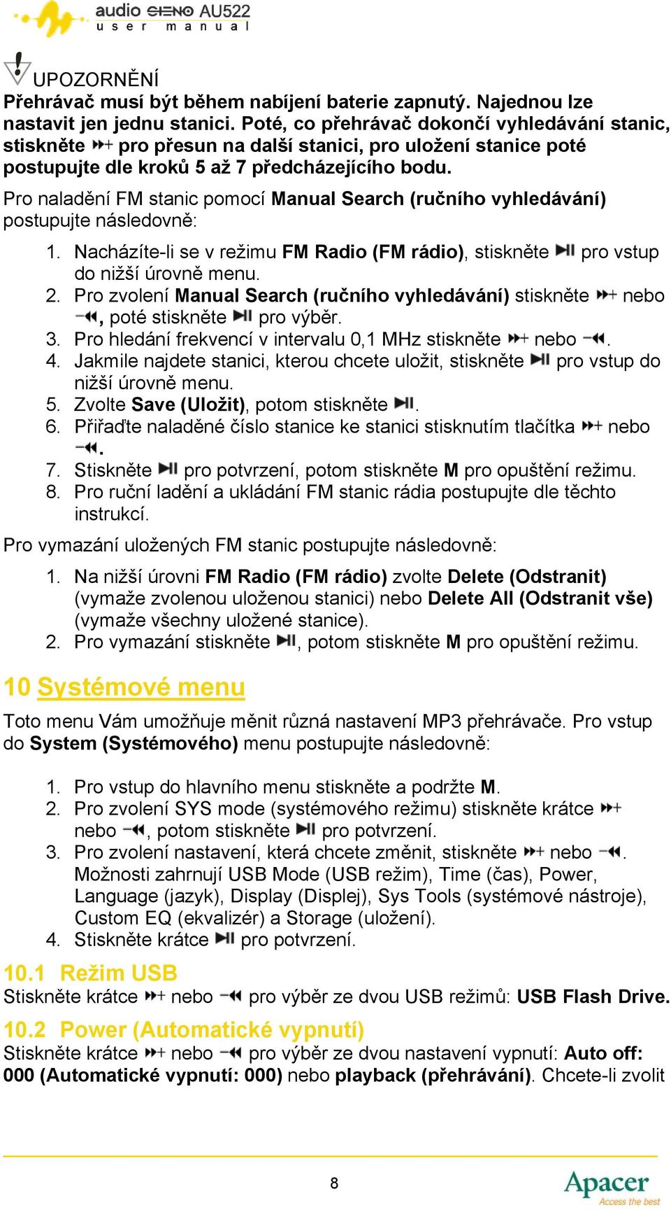 Pro naladění FM stanic pomocí Manual Search (ručního vyhledávání) postupujte následovně: 1. Nacházíte-li se v režimu FM Radio (FM rádio), stiskněte pro vstup do nižší úrovně menu. 2.