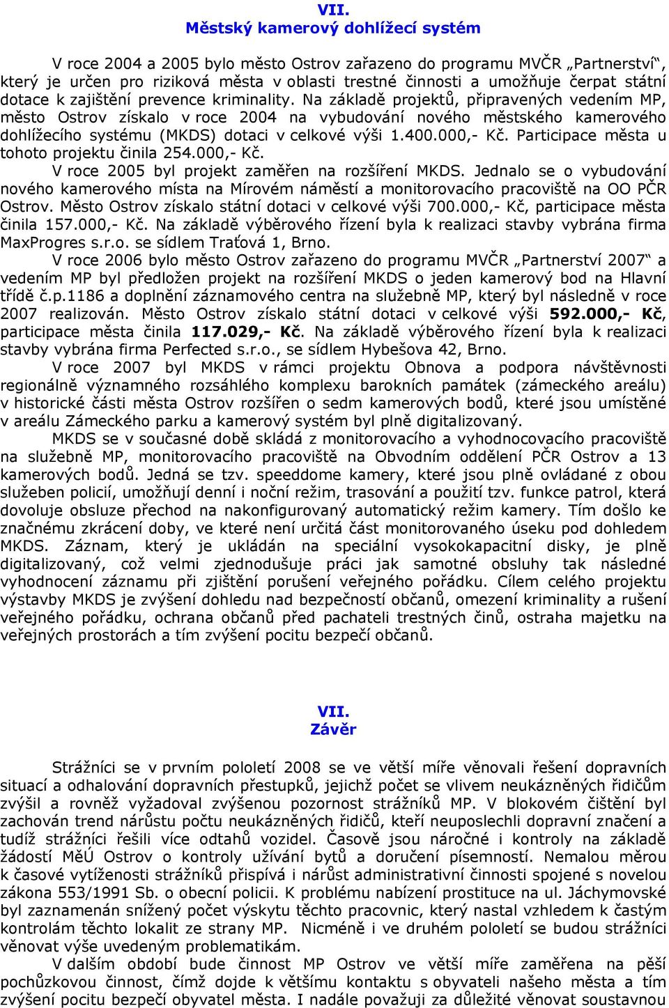 Na základě projektů, připravených vedením MP, město Ostrov získalo v roce 2004 na vybudování nového městského kamerového dohlížecího systému (MKDS) dotaci v celkové výši 1.400.000,- Kč.