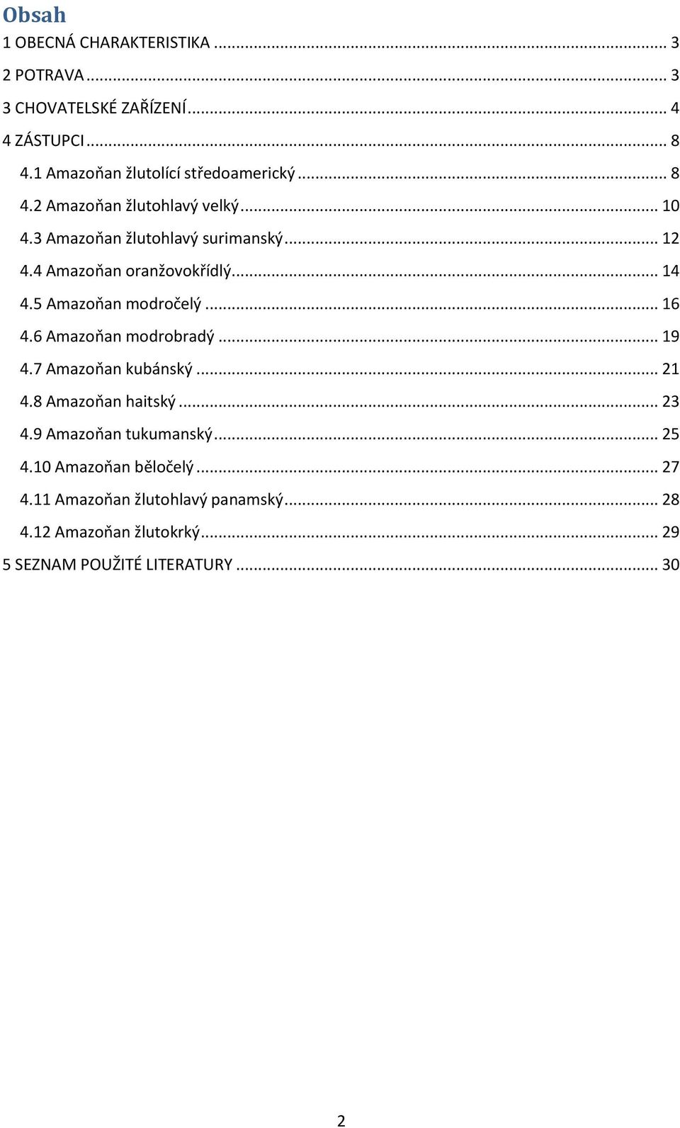 4 Amazoňan oranžovokřídlý... 14 4.5 Amazoňan modročelý... 16 4.6 Amazoňan modrobradý... 19 4.7 Amazoňan kubánský... 21 4.