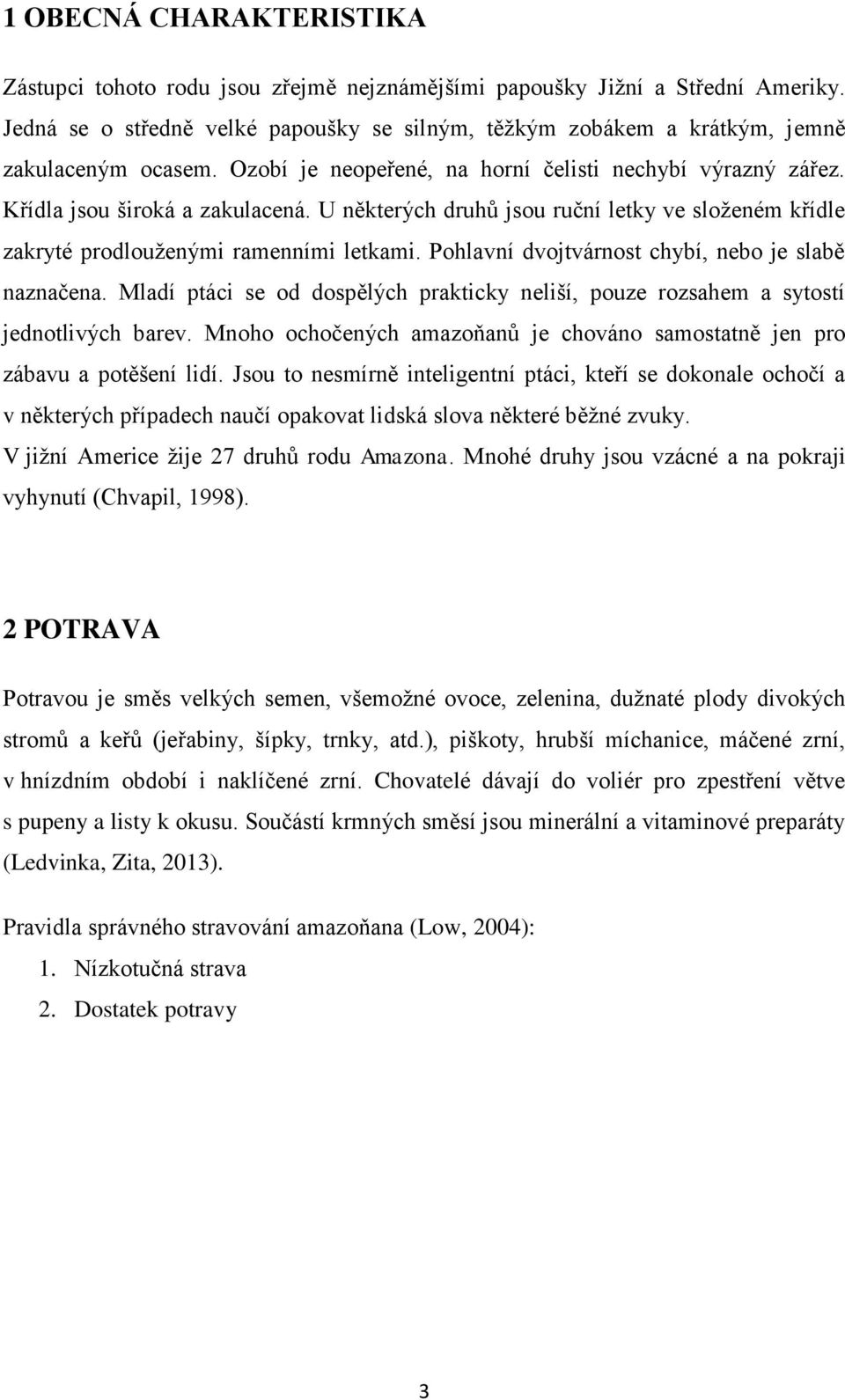 U některých druhů jsou ruční letky ve složeném křídle zakryté prodlouženými ramenními letkami. Pohlavní dvojtvárnost chybí, nebo je slabě naznačena.