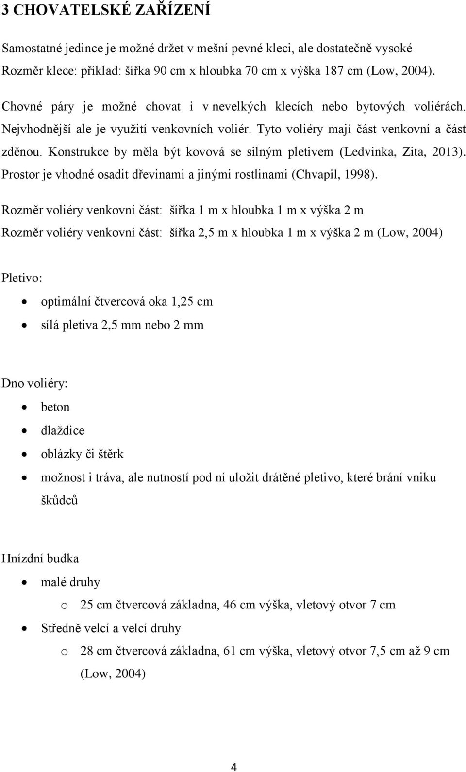 Konstrukce by měla být kovová se silným pletivem (Ledvinka, Zita, 2013). Prostor je vhodné osadit dřevinami a jinými rostlinami (Chvapil, 1998).