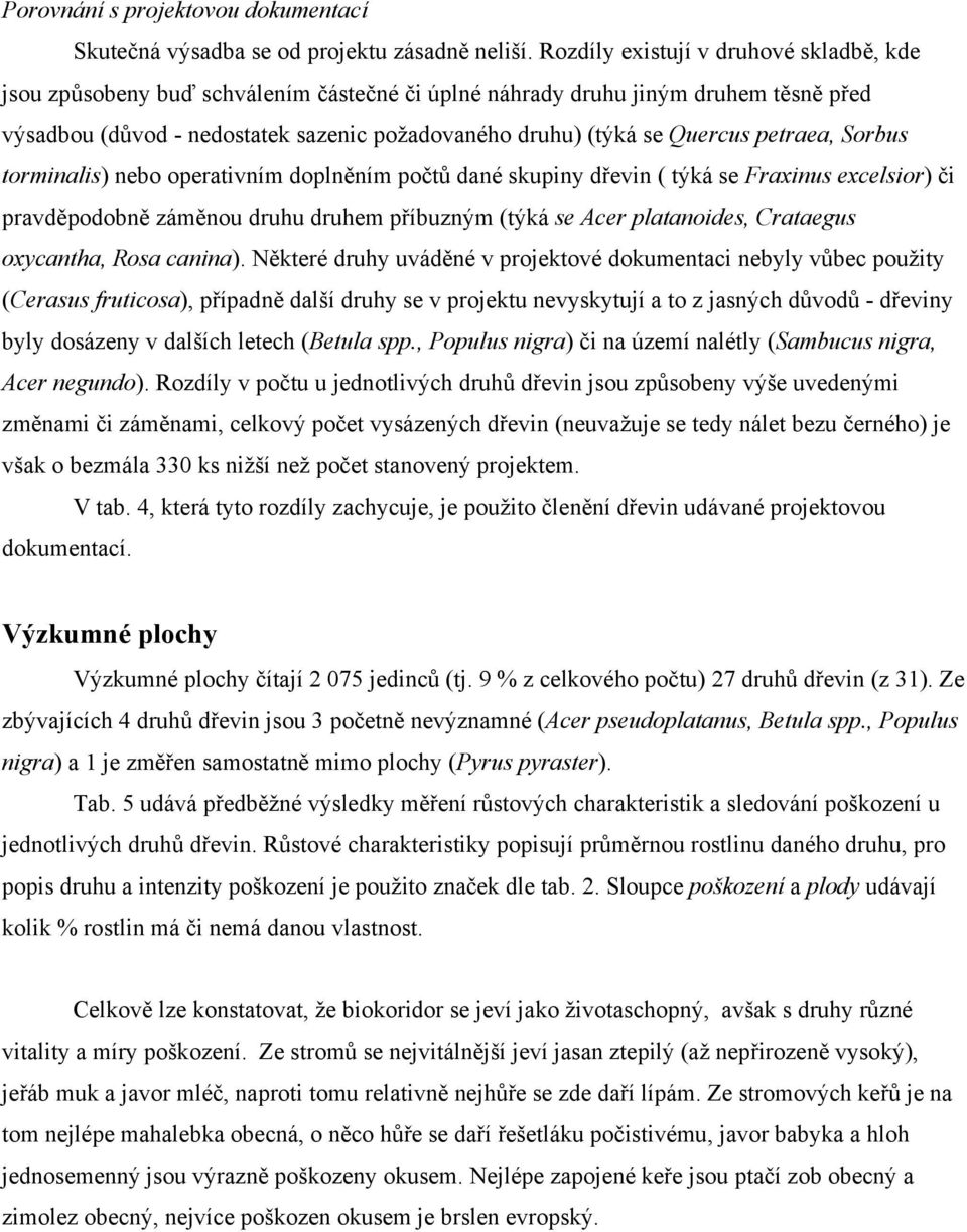 petraea, Sorbus torminalis) nebo operativním doplněním počtů dané skupiny dřevin ( týká se Fraxinus excelsior) či pravděpodobně záměnou druhu druhem příbuzným (týká se Acer platanoides, Crataegus