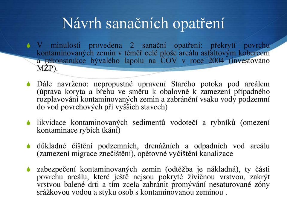 Dále navrţeno: nepropustné upravení Starého potoka pod areálem (úprava koryta a břehu ve směru k obalovně k zamezení případného rozplavování kontaminovaných zemin a zabránění vsaku vody podzemní do