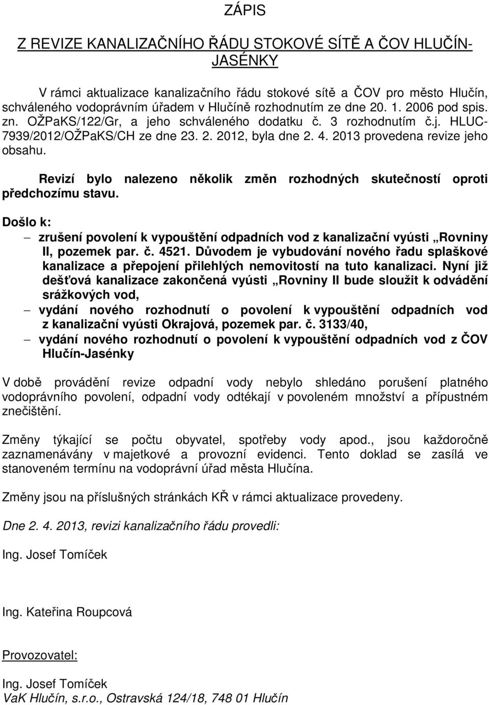 Revizí bylo nalezeno několik změn rozhodných skutečností oproti předchozímu stavu. Došlo k: zrušení povolení k vypouštění odpadních vod z kanalizační vyústi Rovniny II, pozemek par. č. 4521.