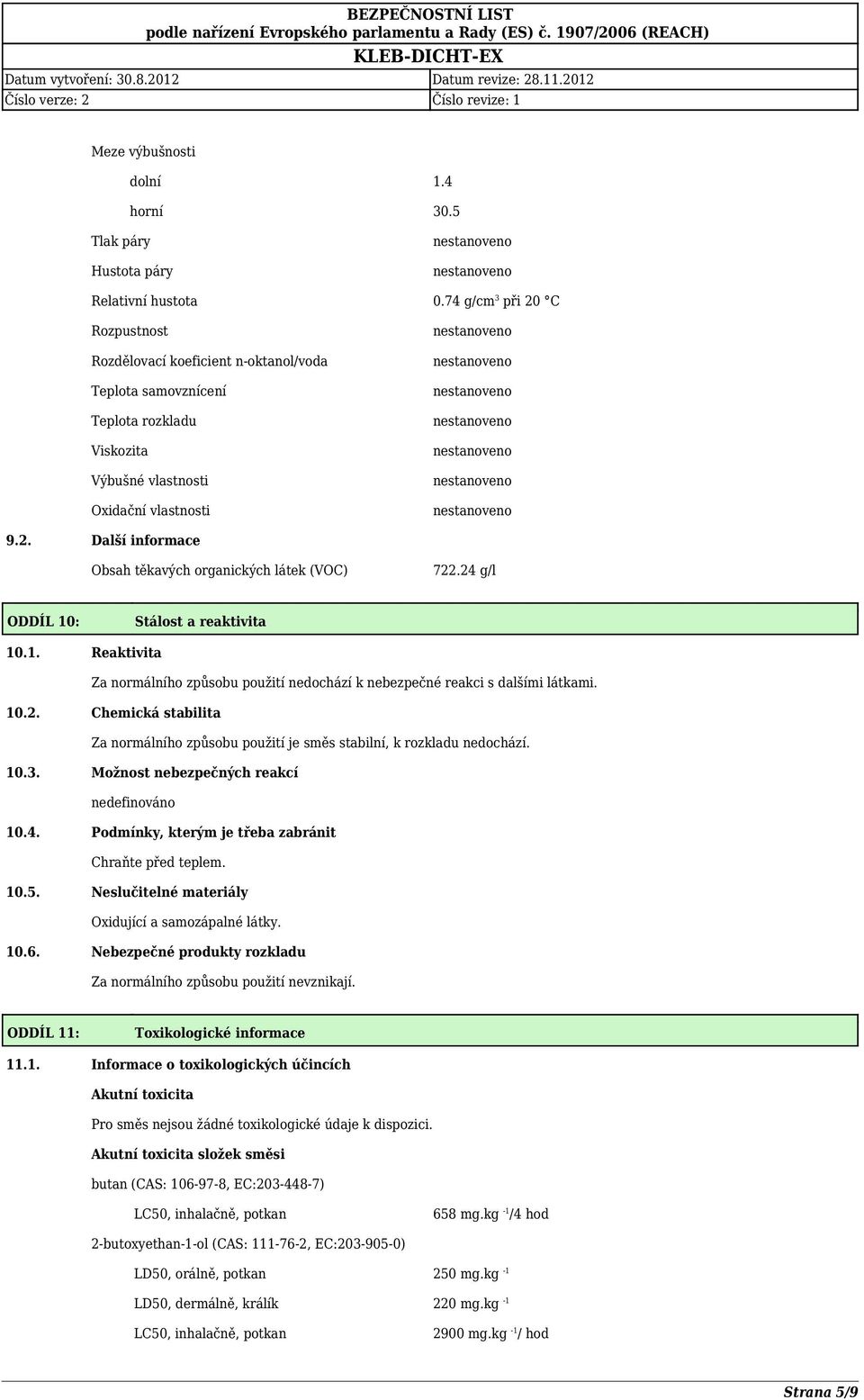 24 g/l ODDÍL 10: Stálost a reaktivita 10.1. Reaktivita Za normálního způsobu použití nedochází k nebezpečné reakci s dalšími látkami. 10.2. Chemická stabilita Za normálního způsobu použití je směs stabilní, k rozkladu nedochází.