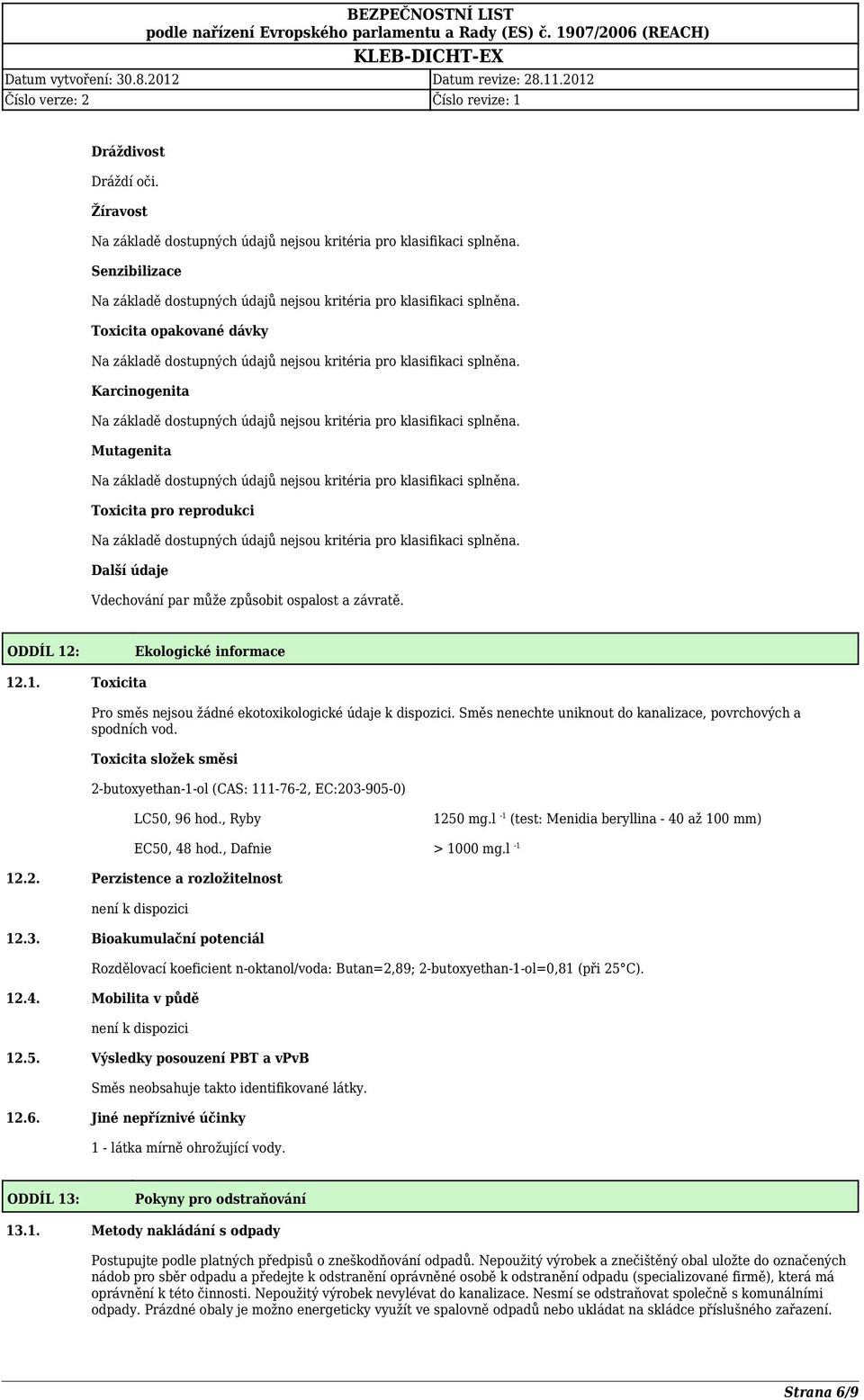 Toxicita složek směsi 2-butoxyethan-1-ol (CAS: 111-76-2, EC:203-905-0) LC50, 96 hod., Ryby 1250 mg.l -1 (test: Menidia beryllina - 40 až 100 mm) EC50, 48 hod., Dafnie > 1000 mg.l -1 12.2. Perzistence a rozložitelnost není k dispozici 12.