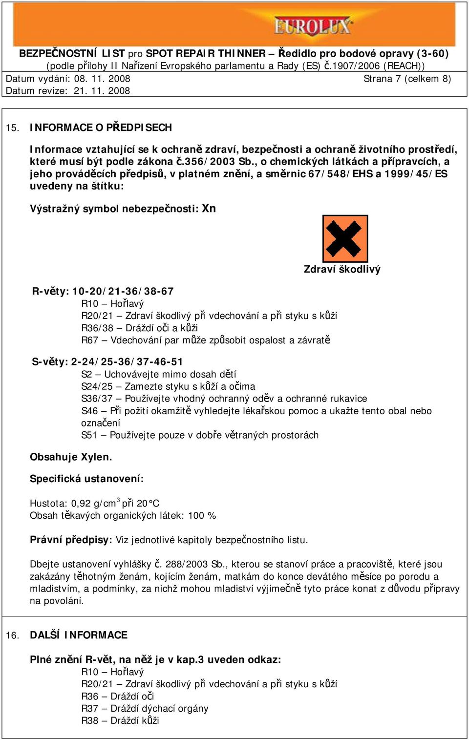 , o chemických látkách a přípravcích, a jeho prováděcích předpisů, v platném znění, a směrnic 67/548/EHS a 1999/45/ES uvedeny na štítku: Výstražný symbol nebezpečnosti: Xn R-věty: 10-20/21-36/38-67