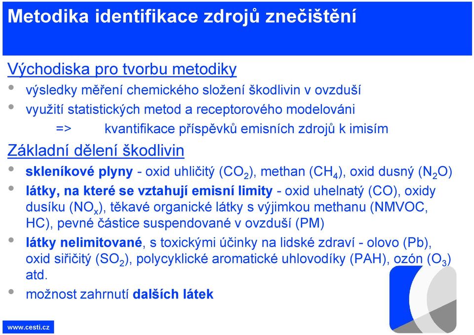které se vztahují emisní limity - oxid uhelnatý (CO), oxidy dusíku (NO x ), těkavé organické látky s výjimkou methanu (NMVOC, HC), pevné částice suspendované v ovzduší (PM)