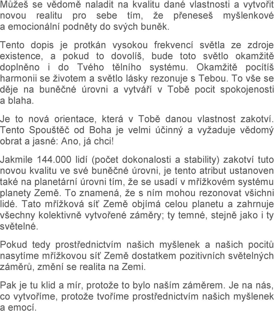 Okamţitě pocítíš harmonii se ţivotem a světlo lásky rezonuje s Tebou. To vše se děje na buněčné úrovni a vytváří v Tobě pocit spokojenosti a blaha.