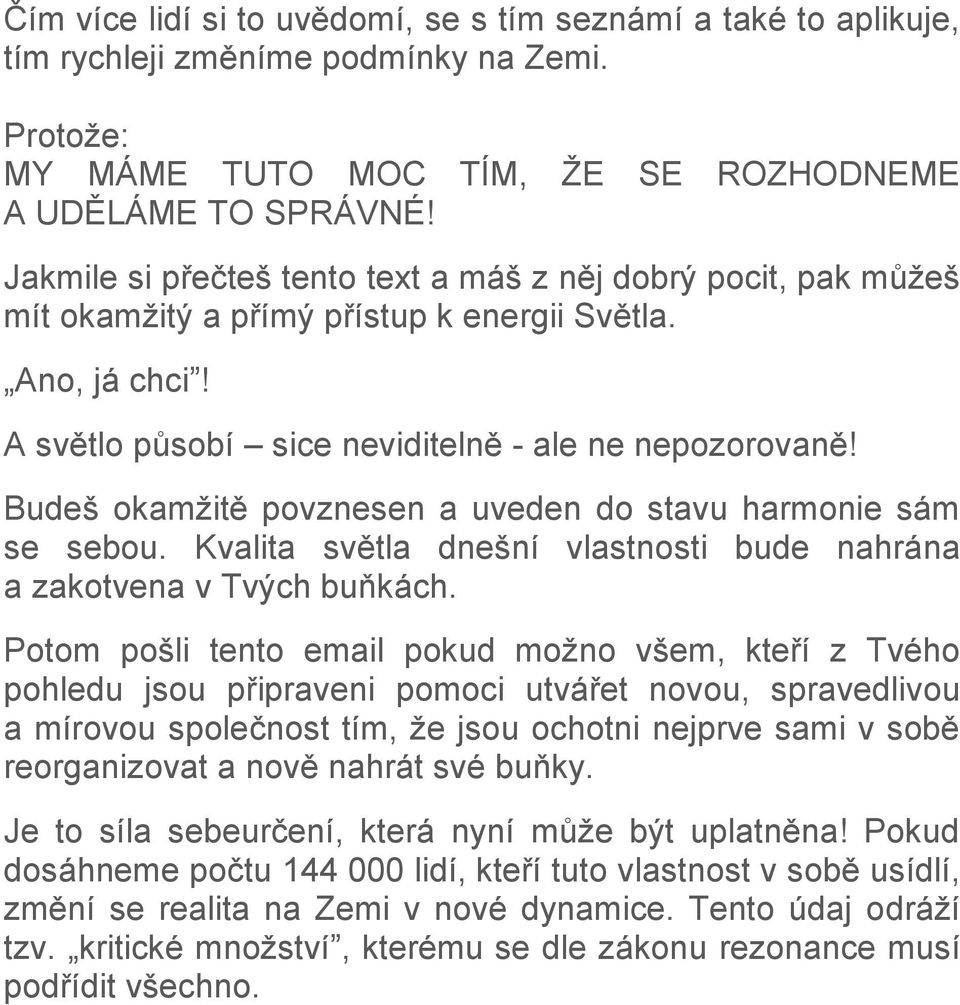 Budeš okamţitě povznesen a uveden do stavu harmonie sám se sebou. Kvalita světla dnešní vlastnosti bude nahrána a zakotvena v Tvých buňkách.