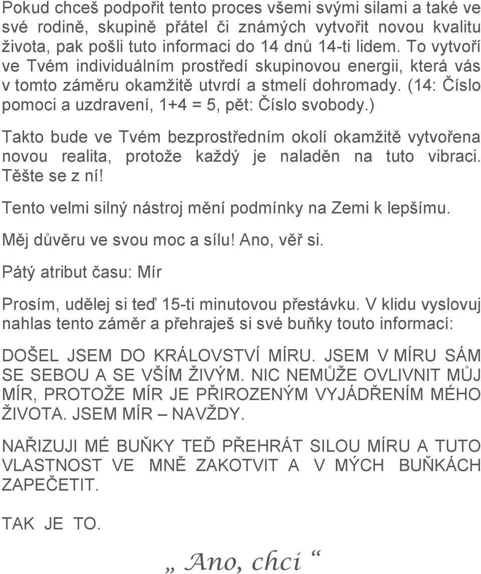 ) Takto bude ve Tvém bezprostředním okolí okamţitě vytvořena novou realita, protoţe kaţdý je naladěn na tuto vibraci. Těšte se z ní! Tento velmi silný nástroj mění podmínky na Zemi k lepšímu.