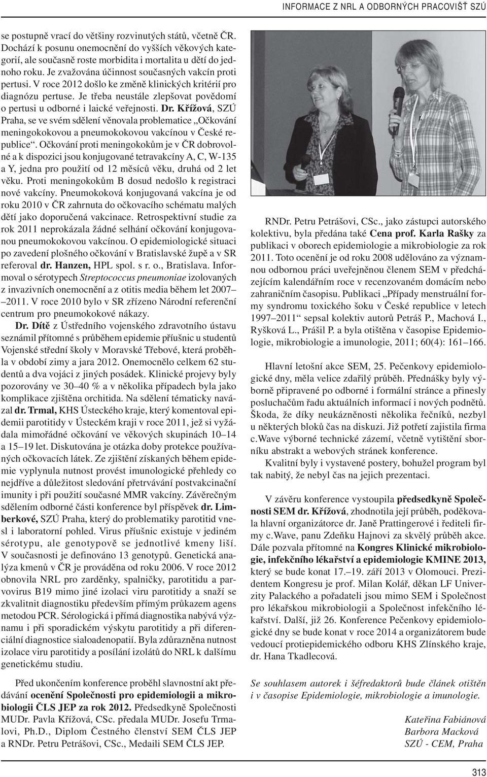 V roce 2012 došlo ke změně klinických kritérií pro diagnózu pertuse. Je třeba neustále zlepšovat povědomí o pertusi u odborné i laické veřejnosti. Dr.