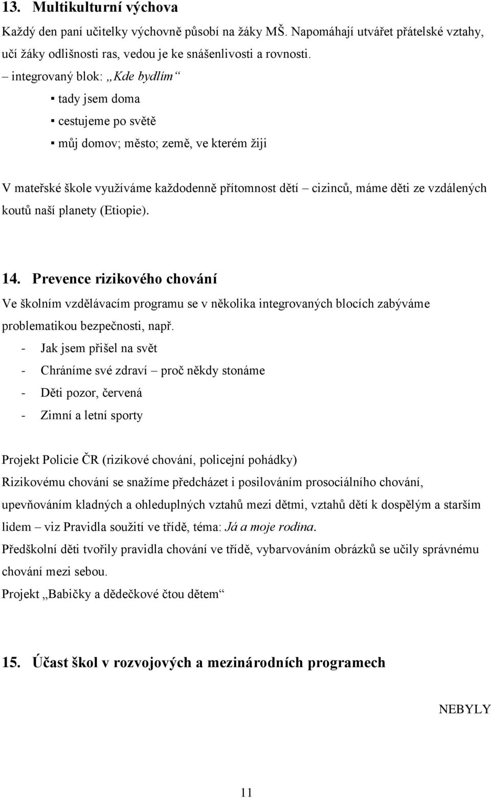 planety (Etiopie). 14. Prevence rizikového chování Ve školním vzdělávacím programu se v několika integrovaných blocích zabýváme problematikou bezpečnosti, např.