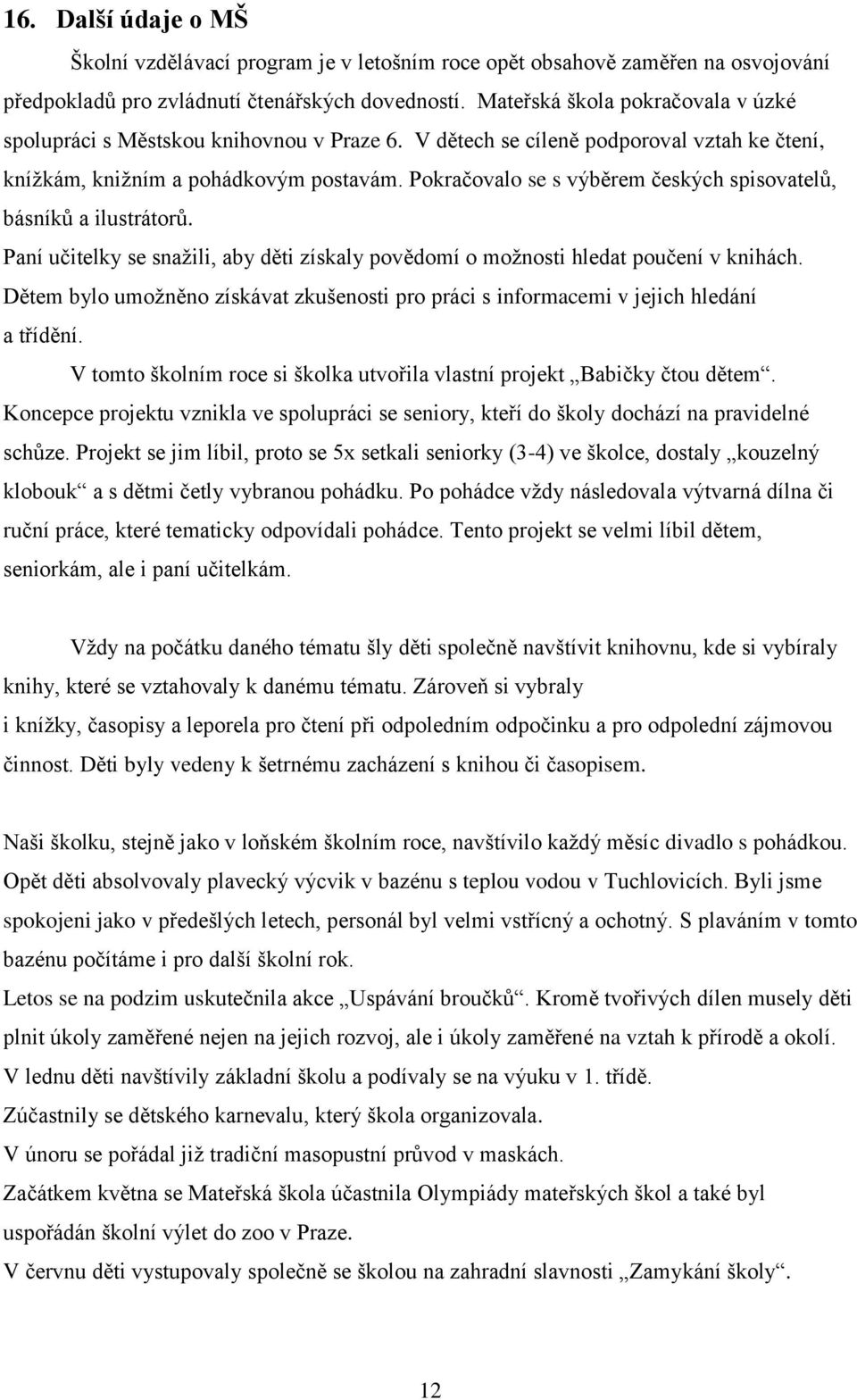Pokračovalo se s výběrem českých spisovatelů, básníků a ilustrátorů. Paní učitelky se snažili, aby děti získaly povědomí o možnosti hledat poučení v knihách.
