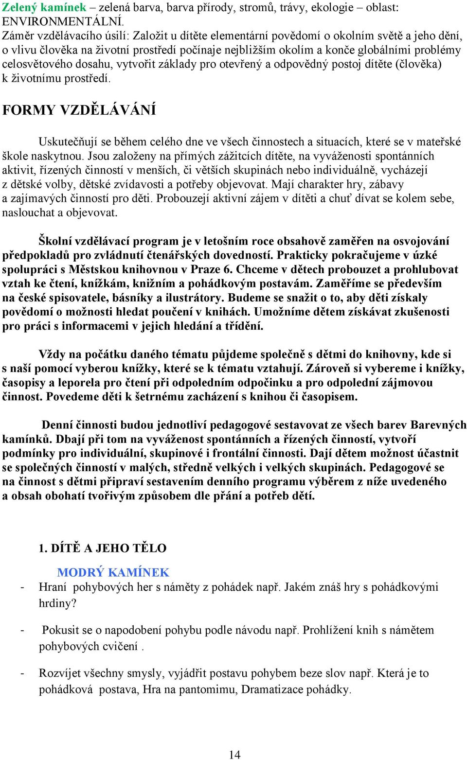 dosahu, vytvořit základy pro otevřený a odpovědný postoj dítěte (člověka) k životnímu prostředí.
