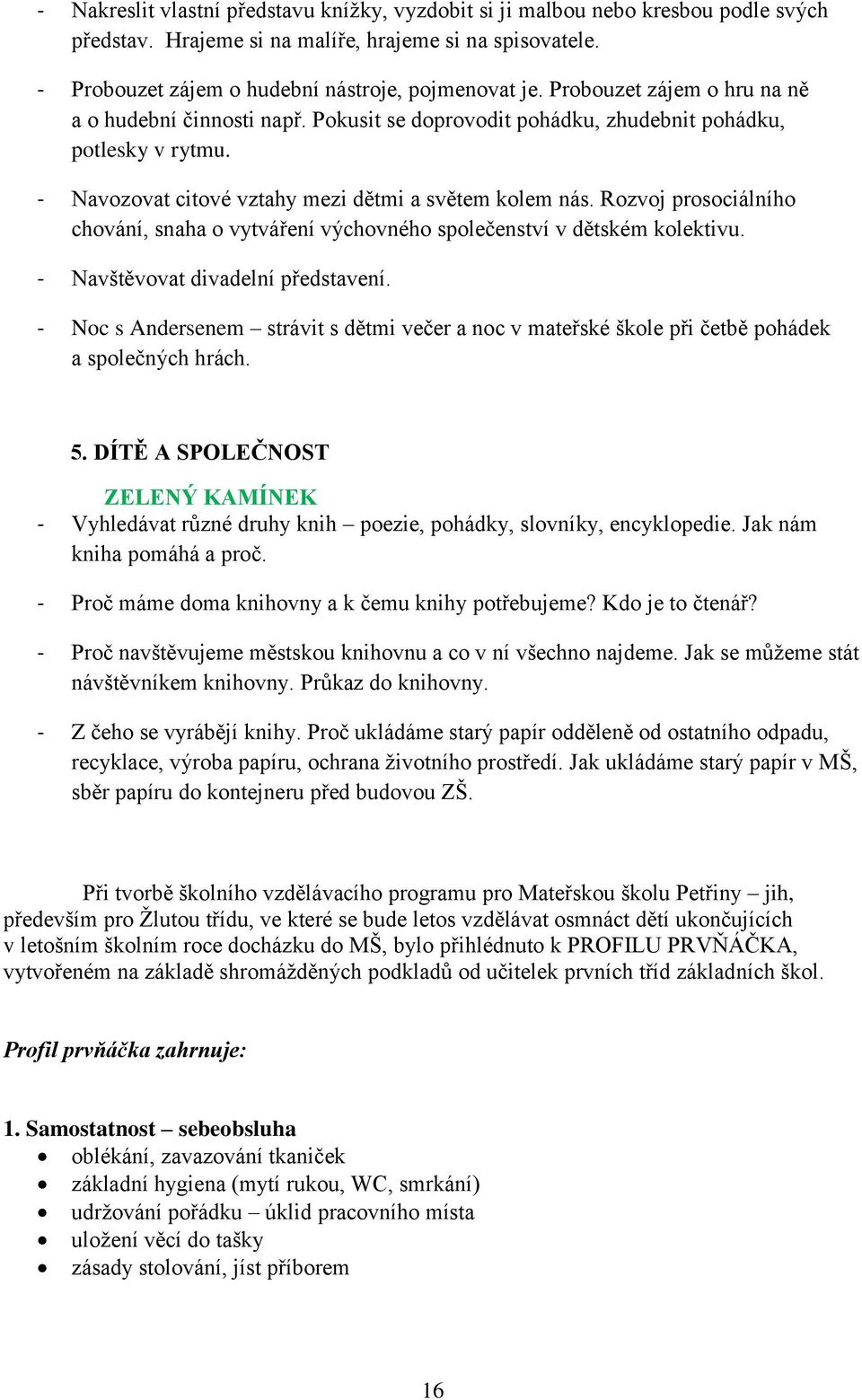 Rozvoj prosociálního chování, snaha o vytváření výchovného společenství v dětském kolektivu. - Navštěvovat divadelní představení.