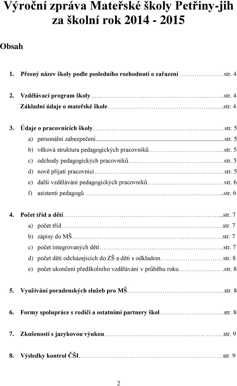 ..str. 5 e) další vzdělávání pedagogických pracovníků.str. 6 f) asistenti pedagogů...str. 6 4. Počet tříd a dětí.....str. 7 a) počet tříd...str. 7 b) zápisy do MŠ str. 7 c) počet integrovaných dětí.