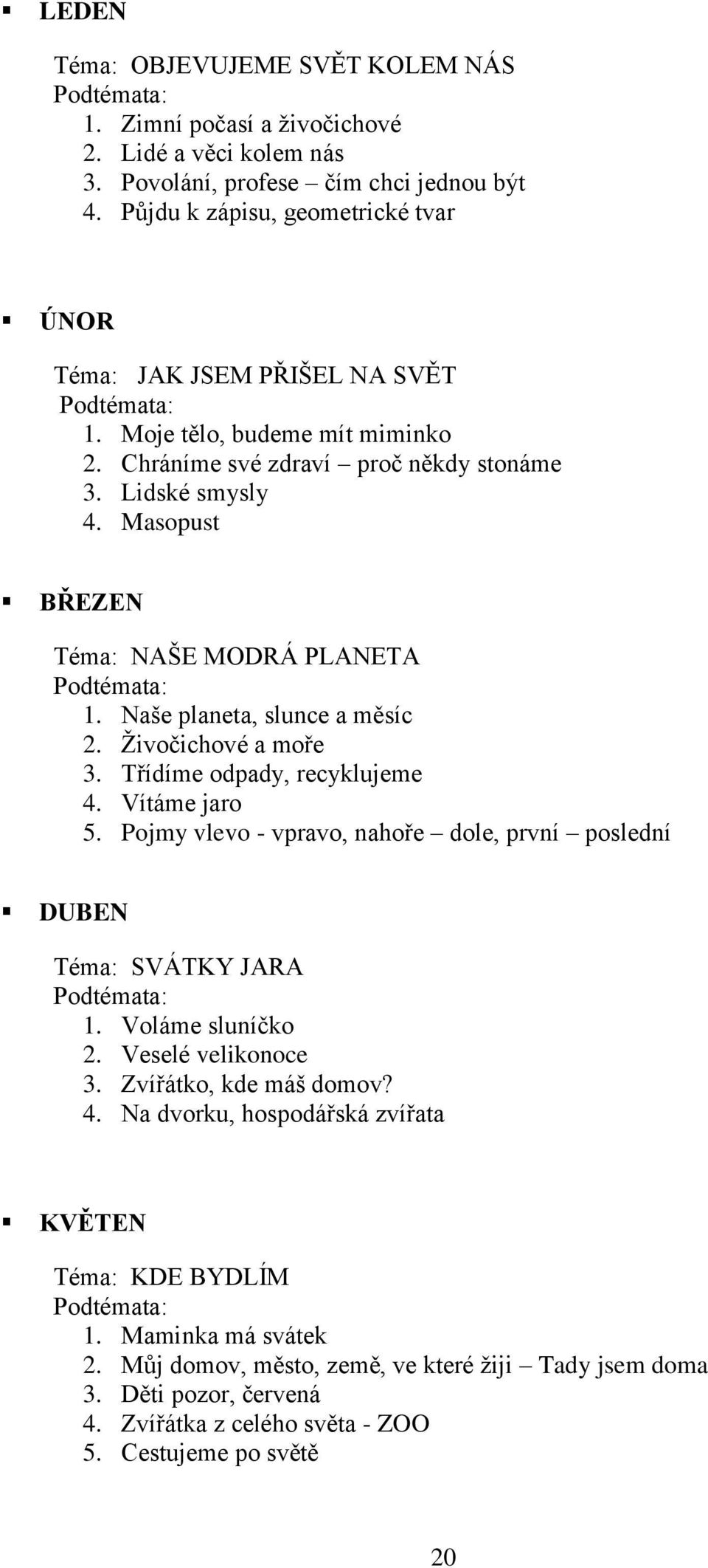 Masopust BŘEZEN Téma: NAŠE MODRÁ PLANETA Podtémata: 1. Naše planeta, slunce a měsíc 2. Živočichové a moře 3. Třídíme odpady, recyklujeme 4. Vítáme jaro 5.
