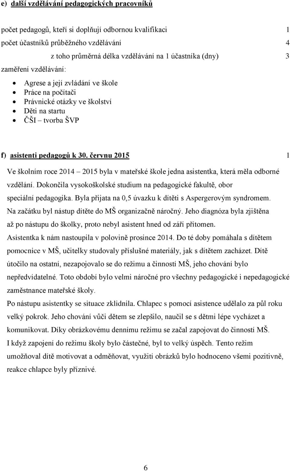červnu 2015 1 Ve školním roce 2014 2015 byla v mateřské škole jedna asistentka, která měla odborné vzdělání. Dokončila vysokoškolské studium na pedagogické fakultě, obor speciální pedagogika.