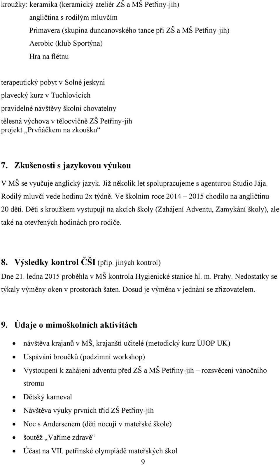 Zkušenosti s jazykovou výukou V MŠ se vyučuje anglický jazyk. Již několik let spolupracujeme s agenturou Studio Jája. Rodilý mluvčí vede hodinu 2x týdně.