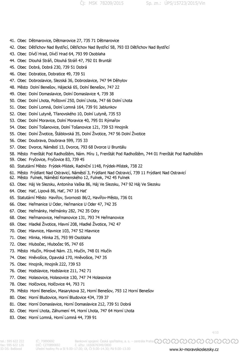 Obec Dobroslavice, Slezská 36, Dobroslavice, 747 94 Děhylov 48. Město Dolní Benešov, Hájecká 65, Dolní Benešov, 747 22 49. Obec Dolní Domaslavice, Dolní Domaslavice 4, 739 38 50.